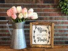 Load image into Gallery viewer, Bloom Where You Are Planted Farmhouse Sign l Bloom Where You Are Planted l Spring Farmhouse Decor l Spring Decor l Farmhouse Decor
