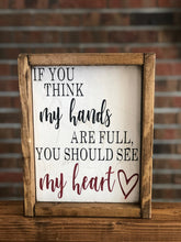 Load image into Gallery viewer, If You Think My Hands Are Full You Should See My Heart Farmhouse Sign l Farmhouse Living Room Decor l Farmhouse Entryway Decor l
