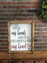 Load image into Gallery viewer, If You Think My Hands Are Full You Should See My Heart Farmhouse Sign l Farmhouse Living Room Decor l Farmhouse Entryway Decor l
